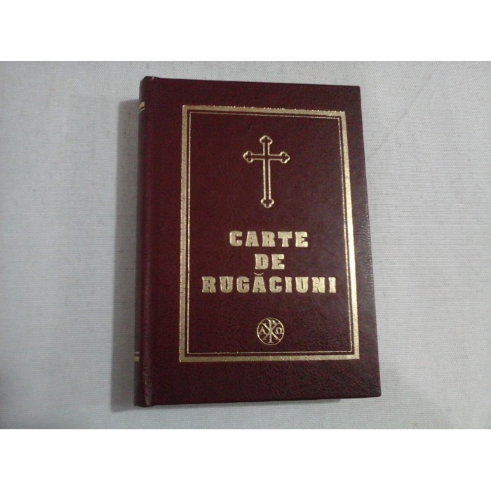 CARTE DE RUGACIUNI -Pentru trebuintele si folosul crestinului ortodox CARTE DE RUGACIUNI -Pentru trebuintele si folosul crestinului ortodox
